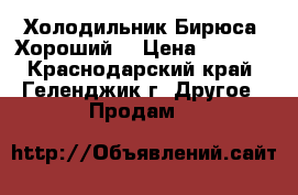 Холодильник Бирюса. Хороший. › Цена ­ 9 000 - Краснодарский край, Геленджик г. Другое » Продам   